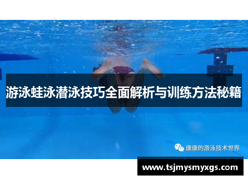 游泳蛙泳潜泳技巧全面解析与训练方法秘籍