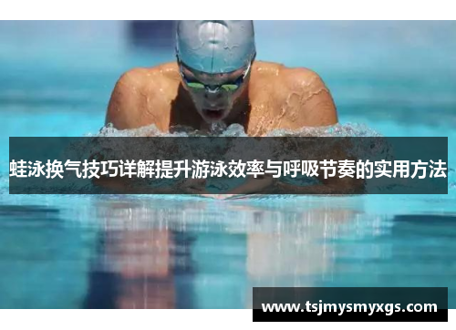 蛙泳换气技巧详解提升游泳效率与呼吸节奏的实用方法